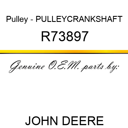 Pulley - PULLEY,CRANKSHAFT R73897