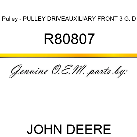 Pulley - PULLEY DRIVE,AUXILIARY FRONT 3 G. D R80807