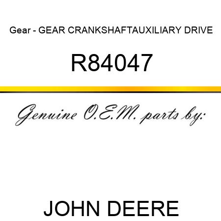 Gear - GEAR, CRANKSHAFT,AUXILIARY DRIVE R84047