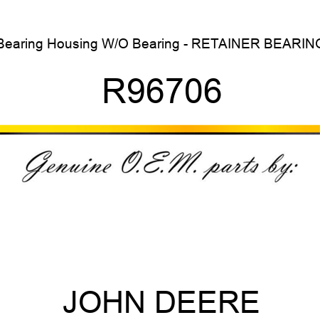 Bearing Housing W/O Bearing - RETAINER, BEARING R96706