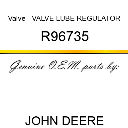 Valve - VALVE, LUBE REGULATOR R96735