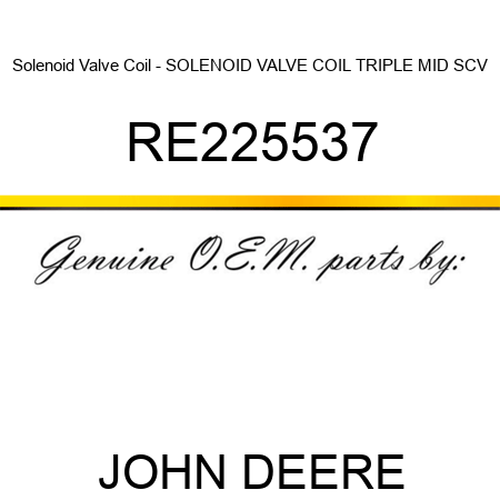 Solenoid Valve Coil - SOLENOID VALVE COIL, TRIPLE MID SCV RE225537