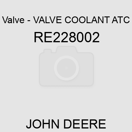 Valve - VALVE, COOLANT, ATC RE228002