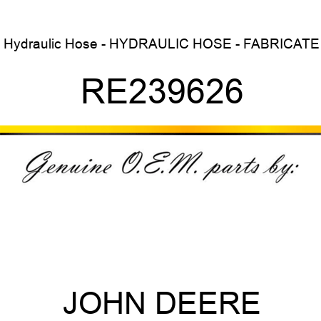 Hydraulic Hose - HYDRAULIC HOSE - FABRICATE RE239626