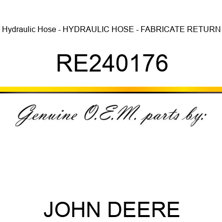 Hydraulic Hose - HYDRAULIC HOSE - FABRICATE, RETURN RE240176