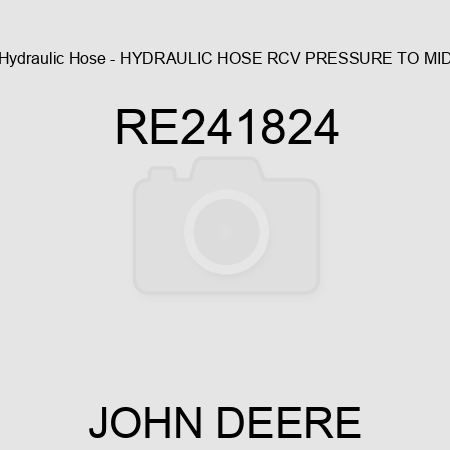 Hydraulic Hose - HYDRAULIC HOSE, RCV PRESSURE TO MID RE241824