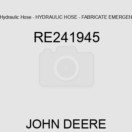 Hydraulic Hose - HYDRAULIC HOSE - FABRICATE, EMERGEN RE241945