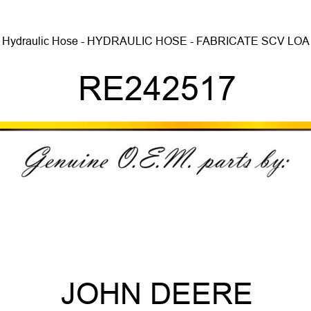 Hydraulic Hose - HYDRAULIC HOSE - FABRICATE, SCV LOA RE242517