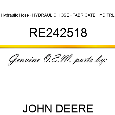 Hydraulic Hose - HYDRAULIC HOSE - FABRICATE, HYD TRL RE242518