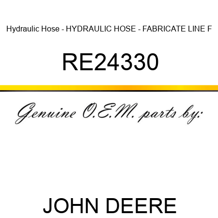 Hydraulic Hose - HYDRAULIC HOSE - FABRICATE, LINE, F RE24330