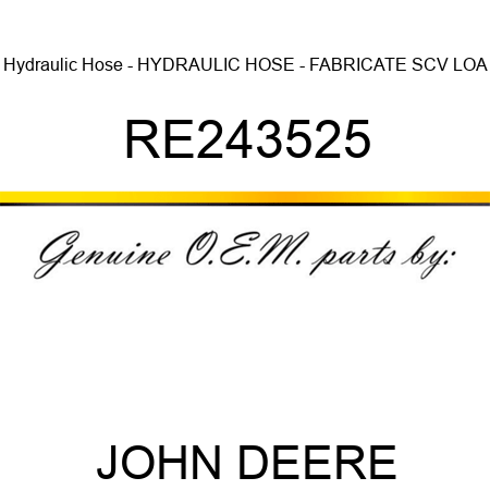 Hydraulic Hose - HYDRAULIC HOSE - FABRICATE, SCV LOA RE243525