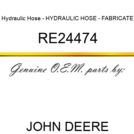 Hydraulic Hose - HYDRAULIC HOSE - FABRICATE RE24474