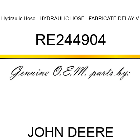 Hydraulic Hose - HYDRAULIC HOSE - FABRICATE, DELAY V RE244904