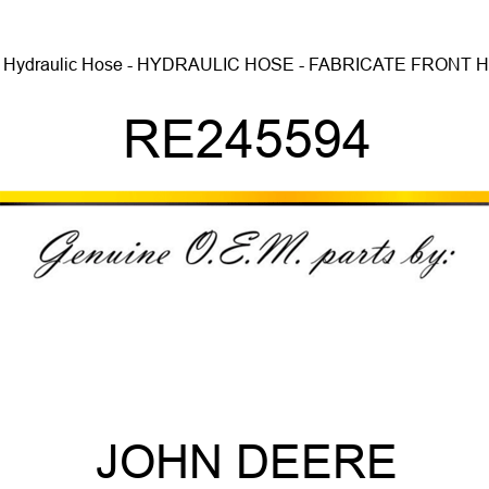 Hydraulic Hose - HYDRAULIC HOSE - FABRICATE, FRONT H RE245594