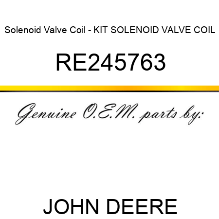 Solenoid Valve Coil - KIT, SOLENOID VALVE COIL RE245763