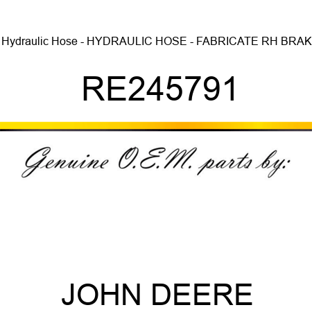 Hydraulic Hose - HYDRAULIC HOSE - FABRICATE, RH BRAK RE245791