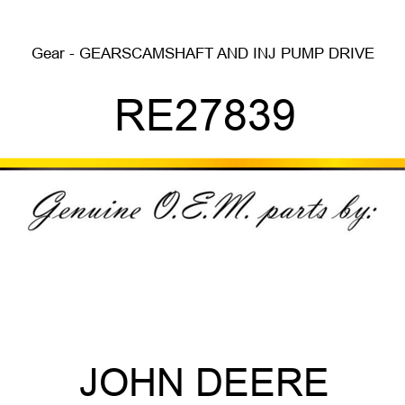 Gear - GEARS,CAMSHAFT AND INJ PUMP DRIVE RE27839