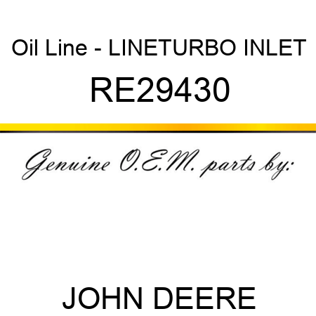 Oil Line - LINE,TURBO INLET RE29430