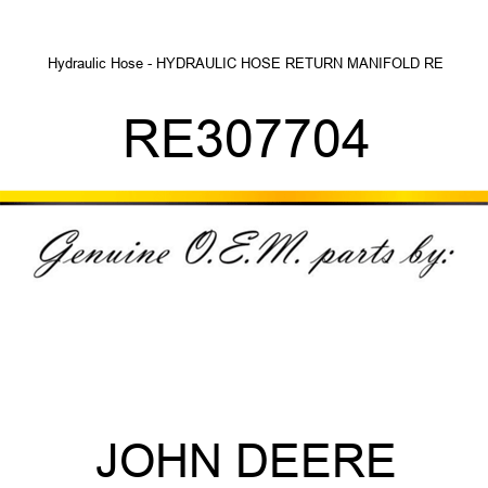 Hydraulic Hose - HYDRAULIC HOSE, RETURN MANIFOLD, RE RE307704
