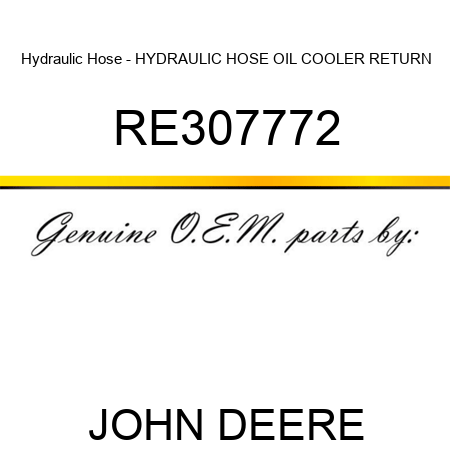 Hydraulic Hose - HYDRAULIC HOSE, OIL COOLER RETURN, RE307772