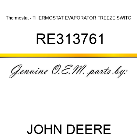 Thermostat - THERMOSTAT, EVAPORATOR FREEZE SWITC RE313761
