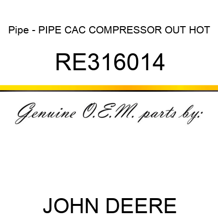 Pipe - PIPE, CAC, COMPRESSOR OUT, HOT RE316014