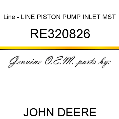 Line - LINE, PISTON PUMP INLET, MST RE320826