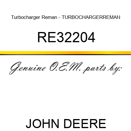Turbocharger Reman - TURBOCHARGER,REMAN RE32204