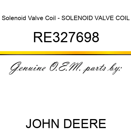 Solenoid Valve Coil - SOLENOID VALVE COIL RE327698