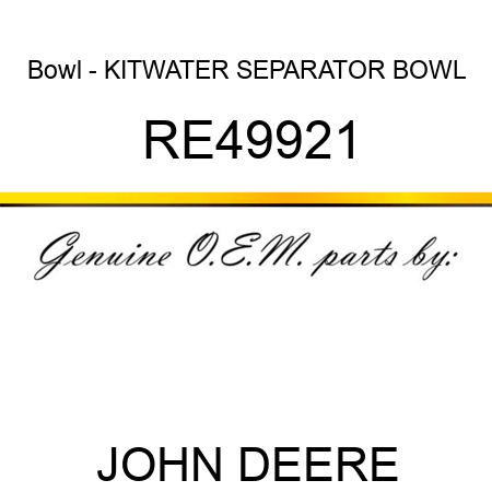 Bowl - KIT,WATER SEPARATOR BOWL RE49921