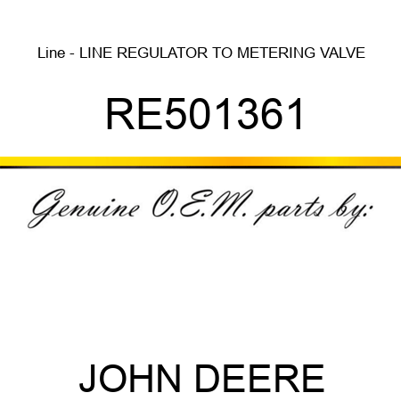 Line - LINE, REGULATOR TO METERING VALVE RE501361