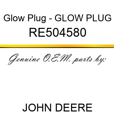 Glow Plug - GLOW PLUG RE504580
