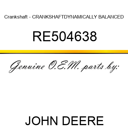 Crankshaft - CRANKSHAFT,DYNAMICALLY BALANCED RE504638
