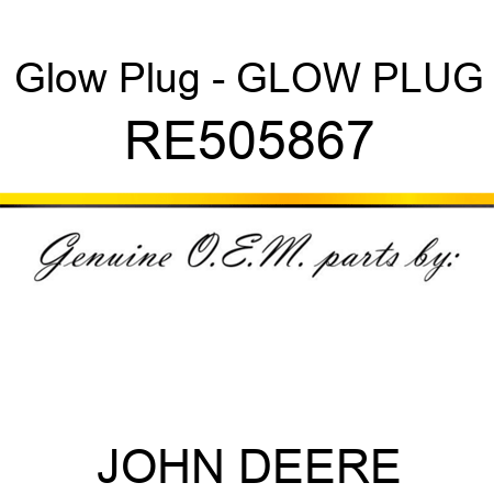 Glow Plug - GLOW PLUG RE505867