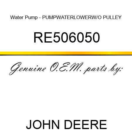 Water Pump - PUMP,WATER,LOWER,W/O PULLEY RE506050