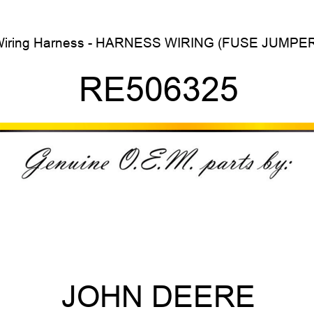 Wiring Harness - HARNESS, WIRING (FUSE JUMPER) RE506325
