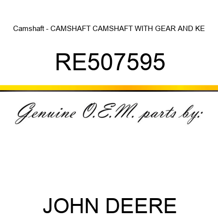 Camshaft - CAMSHAFT, CAMSHAFT WITH GEAR AND KE RE507595