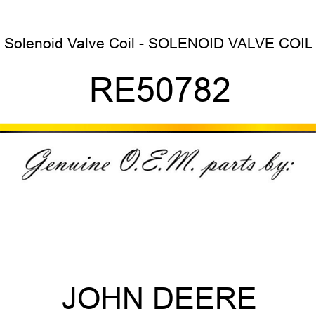 Solenoid Valve Coil - SOLENOID VALVE COIL RE50782