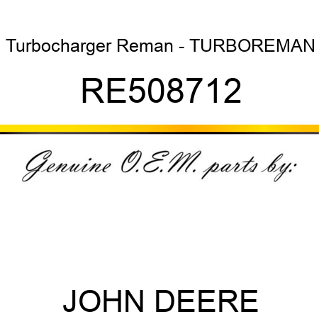 Turbocharger Reman - TURBO,REMAN RE508712