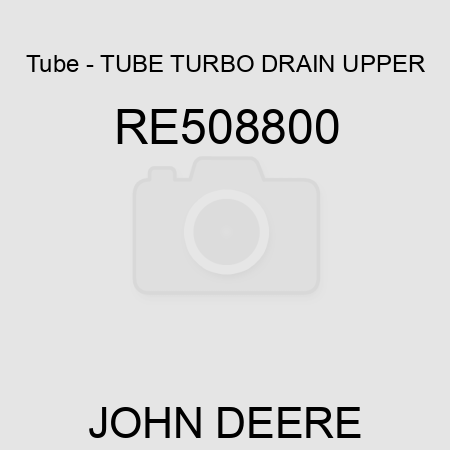 Tube - TUBE, TURBO DRAIN, UPPER RE508800