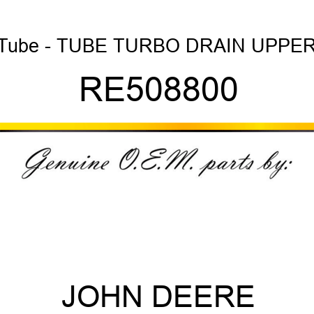 Tube - TUBE, TURBO DRAIN, UPPER RE508800