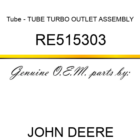 Tube - TUBE, TURBO OUTLET, ASSEMBLY RE515303