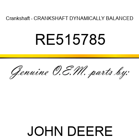 Crankshaft - CRANKSHAFT, DYNAMICALLY BALANCED RE515785