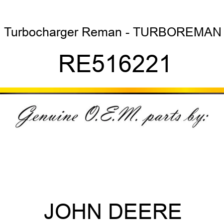 Turbocharger Reman - TURBO,REMAN RE516221