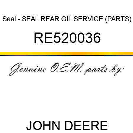 Seal - SEAL, REAR OIL, SERVICE (PARTS) RE520036