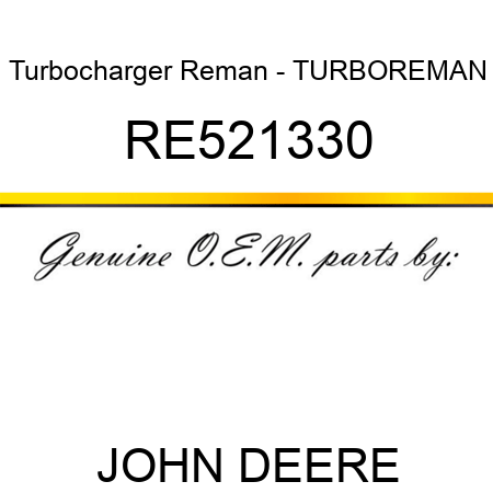 Turbocharger Reman - TURBO,REMAN RE521330
