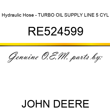 Hydraulic Hose - TURBO OIL SUPPLY LINE, 5 CYL RE524599
