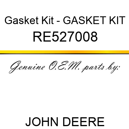 Gasket Kit - GASKET KIT RE527008