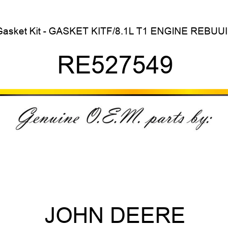 Gasket Kit - GASKET KIT,F/8.1L T1 ENGINE REBUUIL RE527549