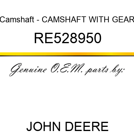 Camshaft - CAMSHAFT, WITH GEAR RE528950
